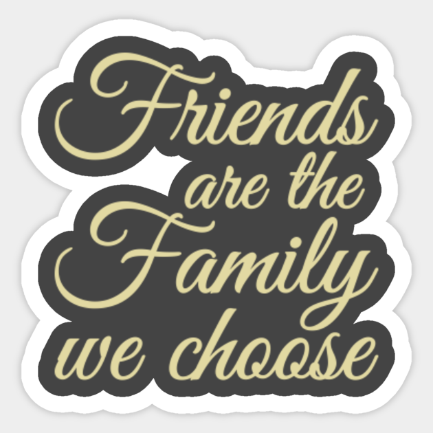 Friends are the family we choose Friendship Gifts Friend Sticker